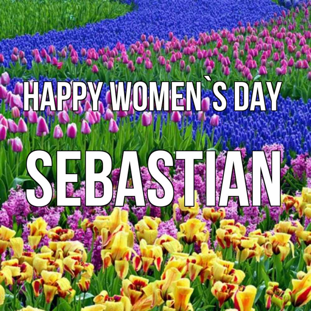 Greetings card с именем, Sebastian happy women`s day цветы Greetings with text for free download 